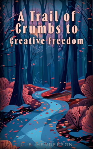 A Trail of Crumbs to Creative Freedom: One Author's Journey Through Writer's Block and Beyond.